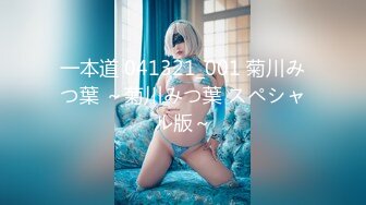 一本道 041321_001 菊川みつ葉 ～菊川みつ葉 スペシャル版～