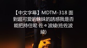 【中文字幕】MDTM-318 面對超可愛的妹妹的誘惑我是否能把持住呢 佐々波綾(佐佐波綾)