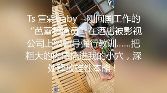 Ts 宣霖baby - 刚回国工作的“芭蕾舞演员”在酒店被影视公司上级领导强行教训……把粗大的肉棒插进我的小穴，深处释放雄性本能！