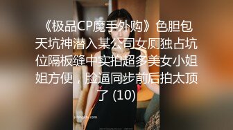 《极品CP魔手外购》色胆包天坑神潜入某公司女厕独占坑位隔板缝中实拍超多美女小姐姐方便，脸逼同步前后拍太顶了 (10)