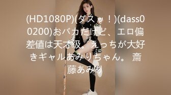 (HD1080P)(ダスッ！)(dass00200)おバカだけど、エロ偏差値は天才级。えっちが大好きギャルあみりちゃん。 斎藤あみり