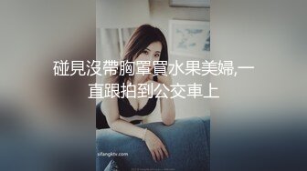 碰見沒帶胸罩買水果美婦,一直跟拍到公交車上