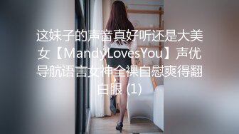 这妹子的声音真好听还是大美女【MandyLovesYou】声优导航语言女神全裸自慰爽得翻白眼 (1)