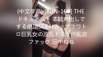 (中文字幕) [BIJN-198] THE ドキュメント 本能丸出しでする絶頂SEX Hカップフワトロ巨乳女の淫乱ドスケベ乱交ファック 田中ねね