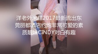 洋老外米糕2017最新流出东莞丽都酒店约炮非常可爱的素质靓妹CINDY对白有趣