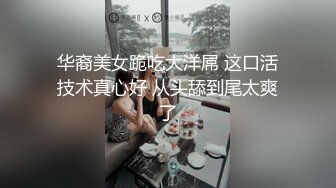 华裔美女跪吃大洋屌 这口活技术真心好 从头舔到尾太爽了