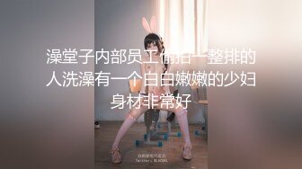 澡堂子内部员工偷拍一整排的人洗澡有一个白白嫩嫩的少妇身材非常好