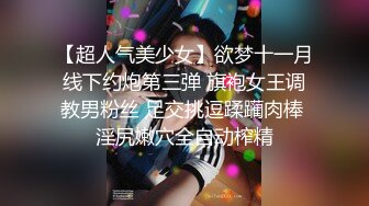 【超人气美少女】欲梦十一月线下约炮第三弹 旗袍女王调教男粉丝 足交挑逗蹂躏肉棒 淫尻嫩穴全自动榨精