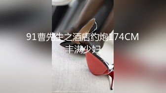 91曹先生之酒店约炮174CM丰满少妇